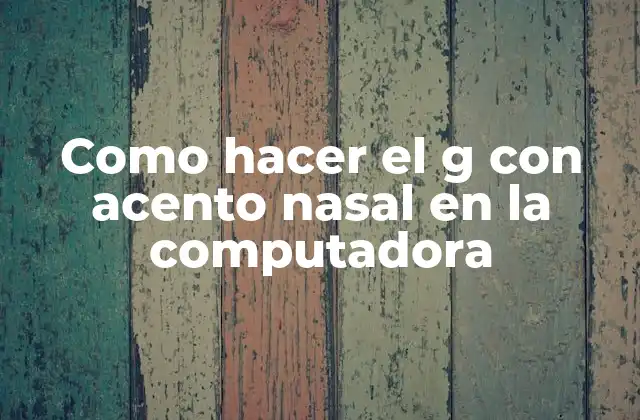 Como Hacer el G con Acento Nasal en la Computadora 2 ¿Qué es el g con acento nasal y para qué se utiliza?