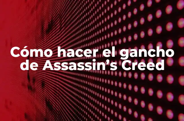 Cómo Hacer el Gancho de Assassin’s Creed