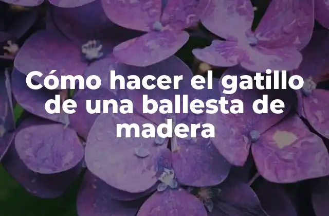 Cómo Hacer el Gatillo de una Ballesta de Madera