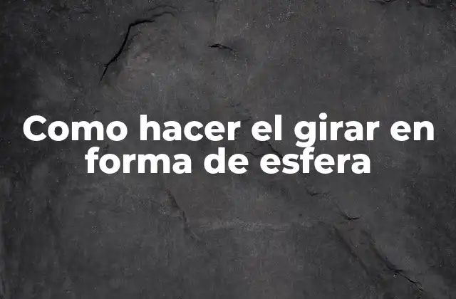 Como Hacer el Girar en Forma de Esfera
