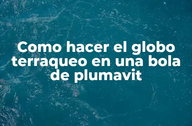 Como Hacer el Globo Terraqueo en una Bola de Plumavit