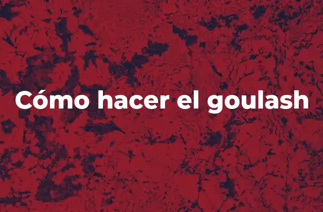 Cómo Hacer el Goulash