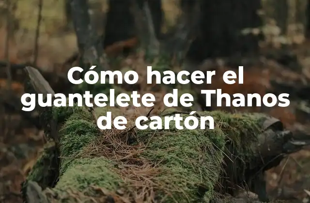 Cómo Hacer el Guantelete de Thanos de Cartón