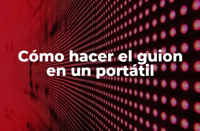 Cómo Hacer el Guion en un Portátil