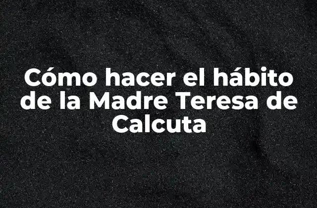 Cómo hacer el hábito de la Madre Teresa de Calcuta