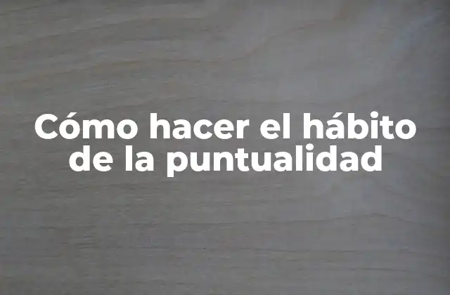 Cómo Hacer el Hábito de la Puntualidad