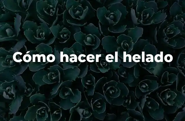 Cómo Hacer el Helado