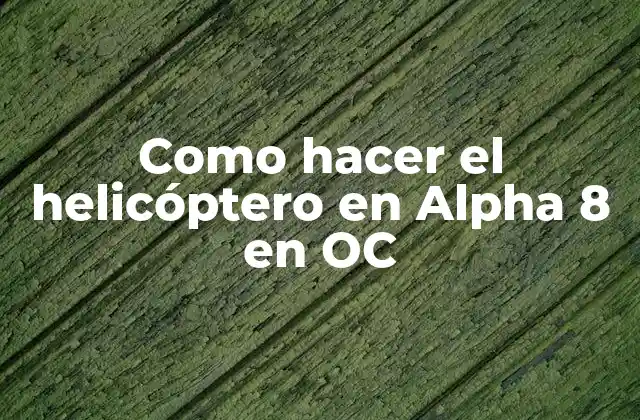 Como Hacer el Helicóptero en Alpha 8 en Oc