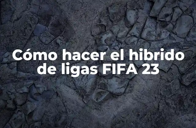 Cómo Hacer el Hibrido de Ligas Fifa 23
