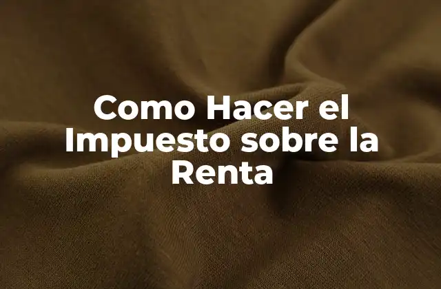 Como Hacer el Impuesto sobre la Renta