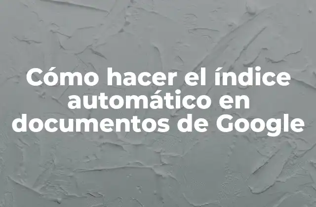 Cómo Hacer el Índice Automático en Documentos de Google