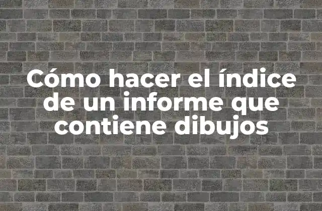 Cómo Hacer el Índice de un Informe que Contiene Dibujos