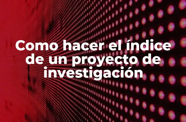 Como Hacer el Índice de un Proyecto de Investigación