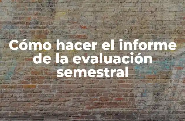 Cómo Hacer el Informe de la Evaluación Semestral
