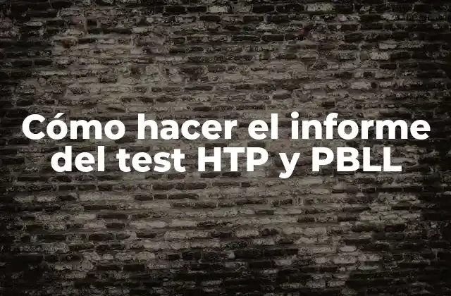 Cómo Hacer el Informe Del Test Htp y Pbll