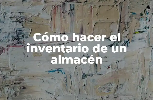 Cómo Hacer el Inventario de un Almacén