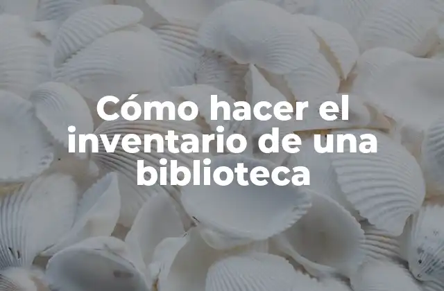 Cómo Hacer el Inventario de una Biblioteca