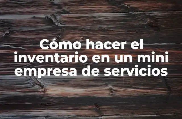 Cómo Hacer el Inventario en un Mini Empresa de Servicios