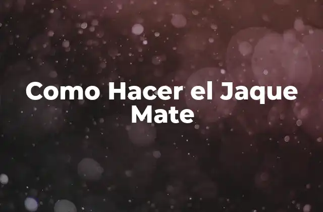 Como Hacer el Jaque Mate