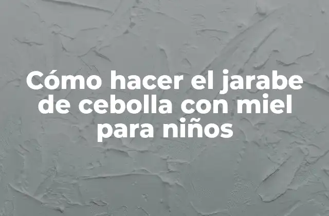 Cómo Hacer el Jarabe de Cebolla con Miel para Niños