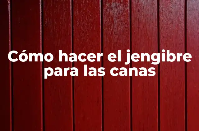 Cómo Hacer el Jengibre para las Canas