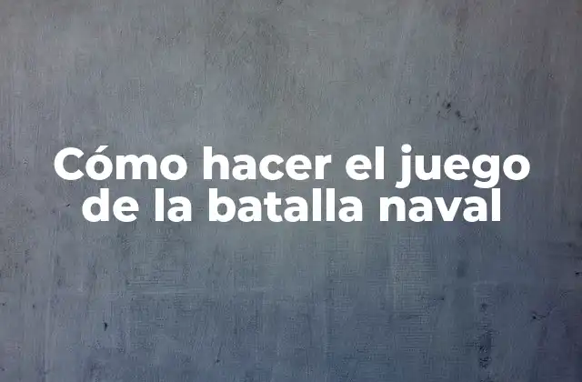 Cómo Hacer el Juego de la Batalla Naval