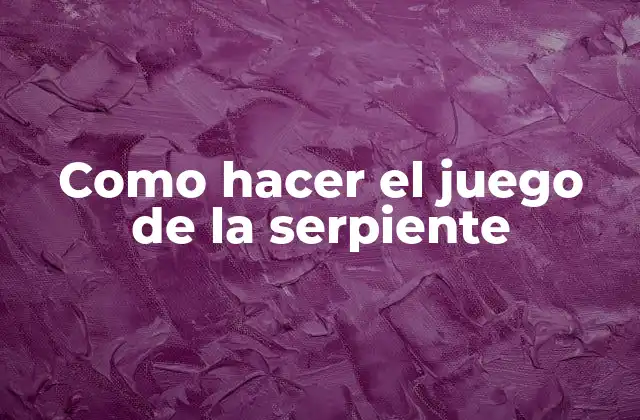 Como Hacer el Juego de la Serpiente