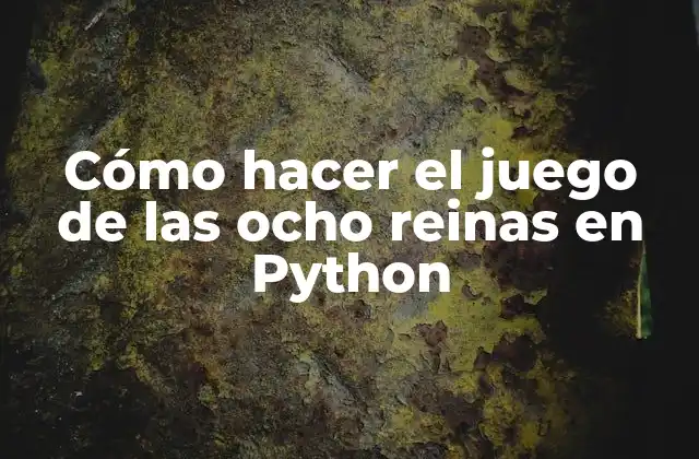 Cómo Hacer el Juego de las Ocho Reinas en Python 2 ¿Qué es el juego de las ocho reinas y cómo funciona?
