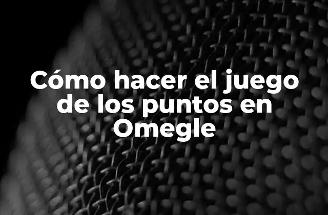 Cómo Hacer el Juego de los Puntos en Omegle