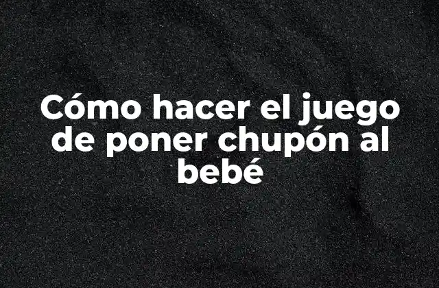 Cómo Hacer el Juego de Poner Chupón Al Bebé 2 Cómo hacer el juego de poner chupón al bebé