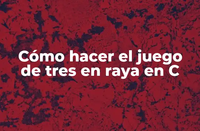 Cómo Hacer el Juego de Tres en Raya en C