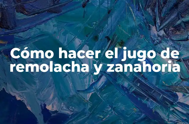 Cómo Hacer el Jugo de Remolacha y Zanahoria