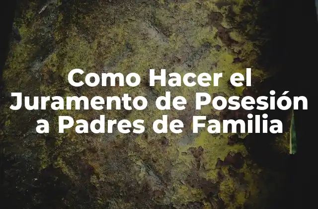 Como Hacer el Juramento de Posesión a Padres de Familia