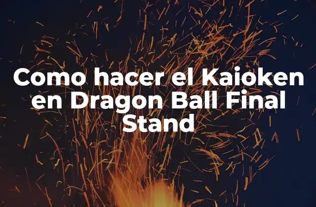 ¿Qué es el Kaioken en Dragon Ball Final Stand?