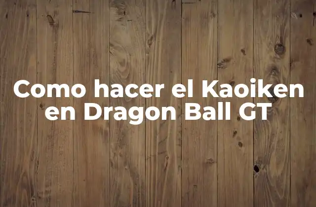 Como Hacer el Kaoiken en Dragon Ball Gt