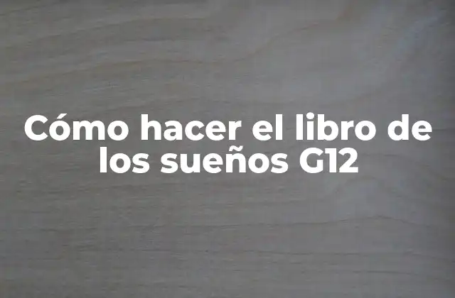 Cómo Hacer el Libro de los Sueños G12 2 ¿Qué es un libro de los sueños G12?