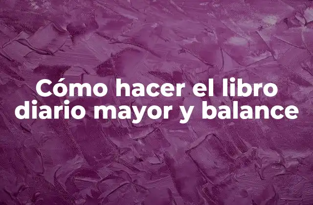 Cómo Hacer el Libro Diario Mayor y Balance
