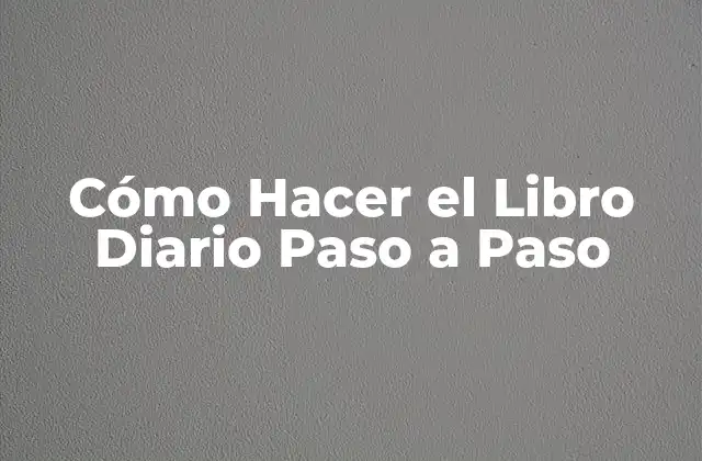 Cómo Hacer el Libro Diario Paso a Paso 2 ¿Qué es un Libro Diario?
