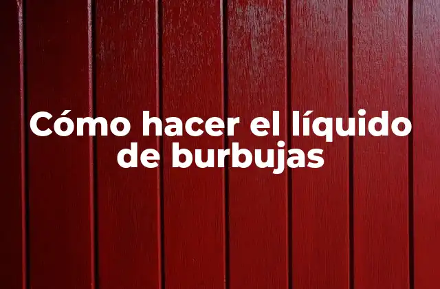 Cómo Hacer el Líquido de Burbujas