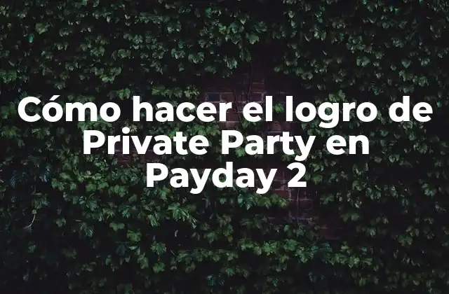 Cómo Hacer el Logro de Private Party en Payday 2