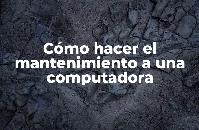 Cómo Hacer el Mantenimiento a una Computadora