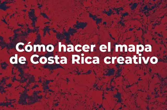 Cómo Hacer el Mapa de Costa Rica Creativo