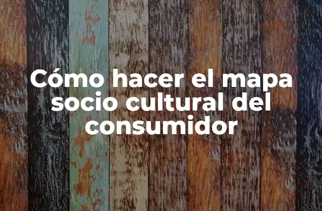 Cómo Hacer el Mapa Socio Cultural Del Consumidor