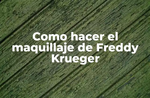 Maquillaje de Freddy Krueger: El personaje y su look