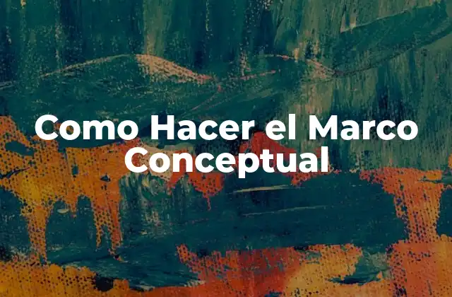 Como Hacer el Marco Conceptual