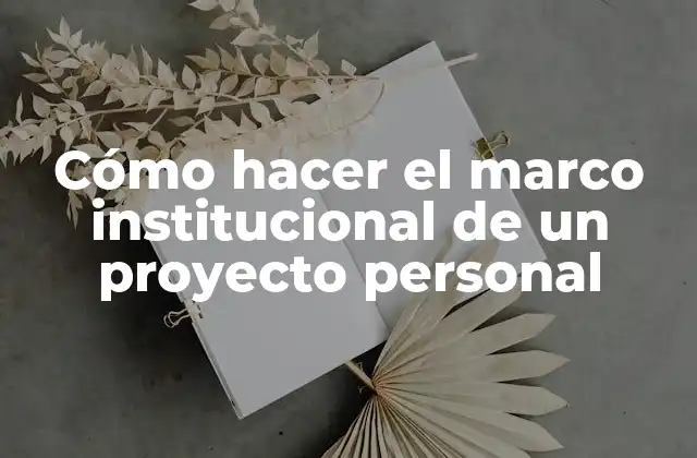 Cómo Hacer el Marco Institucional de un Proyecto Personal
