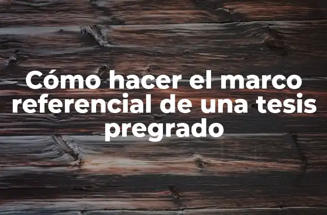 Cómo Hacer el Marco Referencial de una Tesis Pregrado