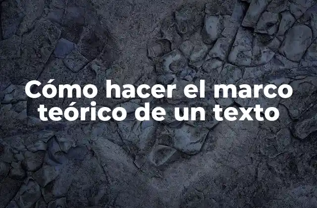 Cómo Hacer el Marco Teórico de un Texto