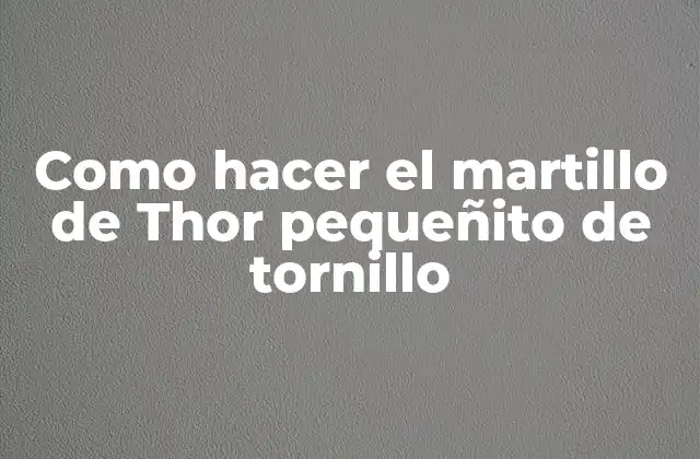 Como Hacer el Martillo de Thor Pequeñito de Tornillo