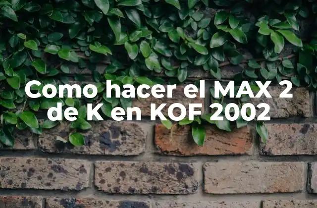 Como Hacer el Max 2 de K en Kof 2002